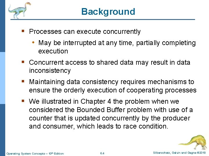 Background § Processes can execute concurrently • May be interrupted at any time, partially