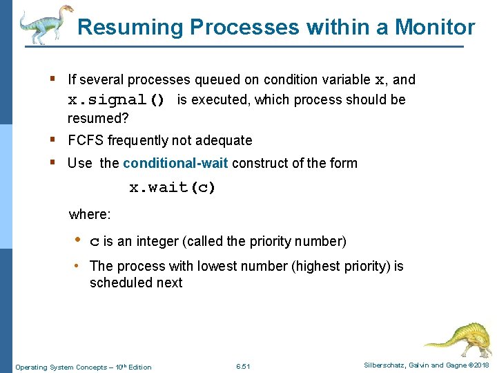 Resuming Processes within a Monitor § If several processes queued on condition variable x,