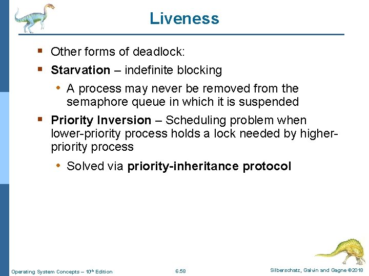 Liveness § Other forms of deadlock: § Starvation – indefinite blocking • A process