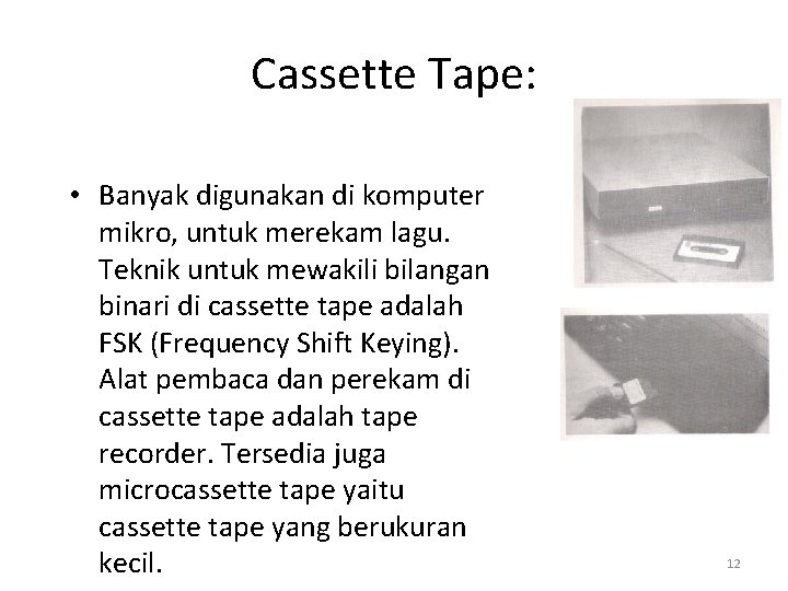 Cassette Tape: • Banyak digunakan di komputer mikro, untuk merekam lagu. Teknik untuk mewakili