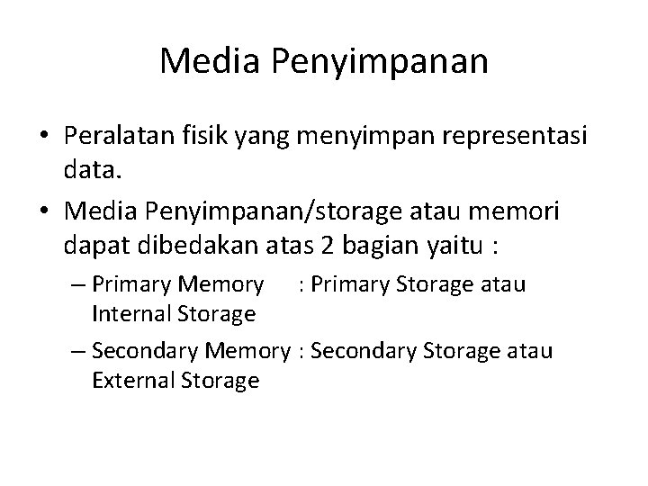 Media Penyimpanan • Peralatan fisik yang menyimpan representasi data. • Media Penyimpanan/storage atau memori