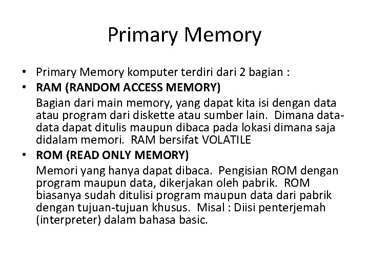 Primary Memory • Primary Memory komputer terdiri dari 2 bagian : • RAM (RANDOM