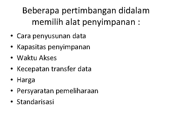 Beberapa pertimbangan didalam memilih alat penyimpanan : • • Cara penyusunan data Kapasitas penyimpanan