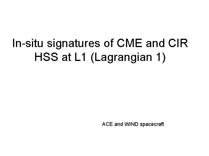 In-situ signatures of CME and CIR HSS at L 1 (Lagrangian 1) ACE and
