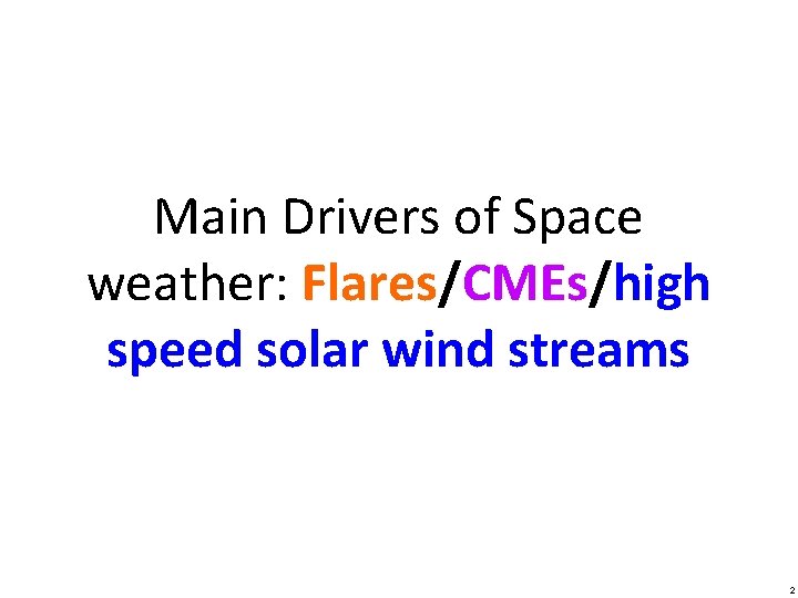 Main Drivers of Space weather: Flares/CMEs/high speed solar wind streams 2 