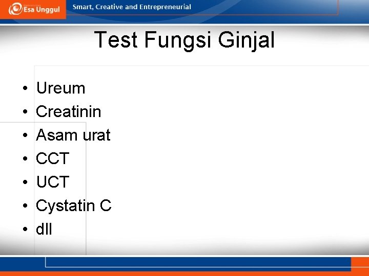 Test Fungsi Ginjal • • Ureum Creatinin Asam urat CCT UCT Cystatin C dll