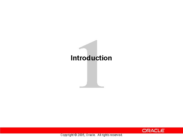 1 Introduction Copyright © 2005, Oracle. All rights reserved. 