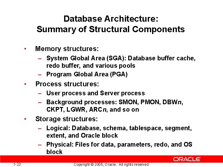 Database Architecture: Summary of Structural Components • Memory structures: – System Global Area (SGA):