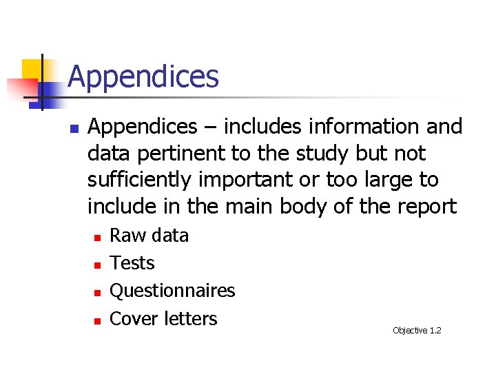 Appendices n Appendices – includes information and data pertinent to the study but not