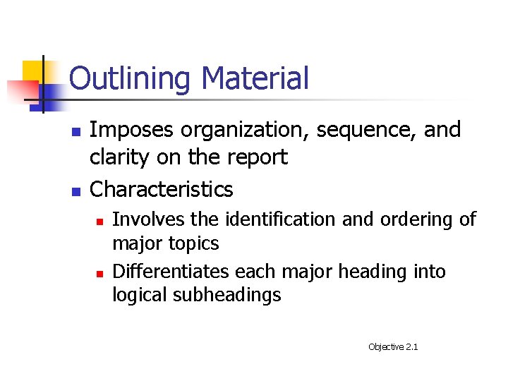 Outlining Material n n Imposes organization, sequence, and clarity on the report Characteristics n