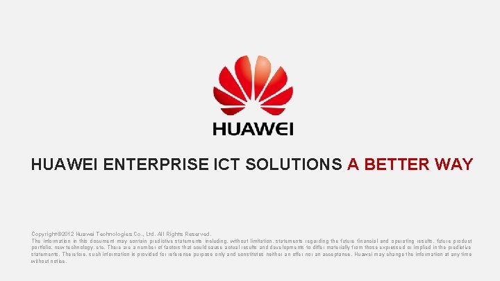 HUAWEI ENTERPRISE ICT SOLUTIONS A BETTER WAY Copyright© 2012 Huawei Technologies Co. , Ltd.