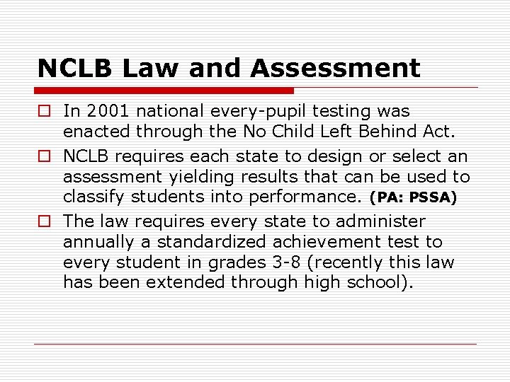 NCLB Law and Assessment o In 2001 national every-pupil testing was enacted through the