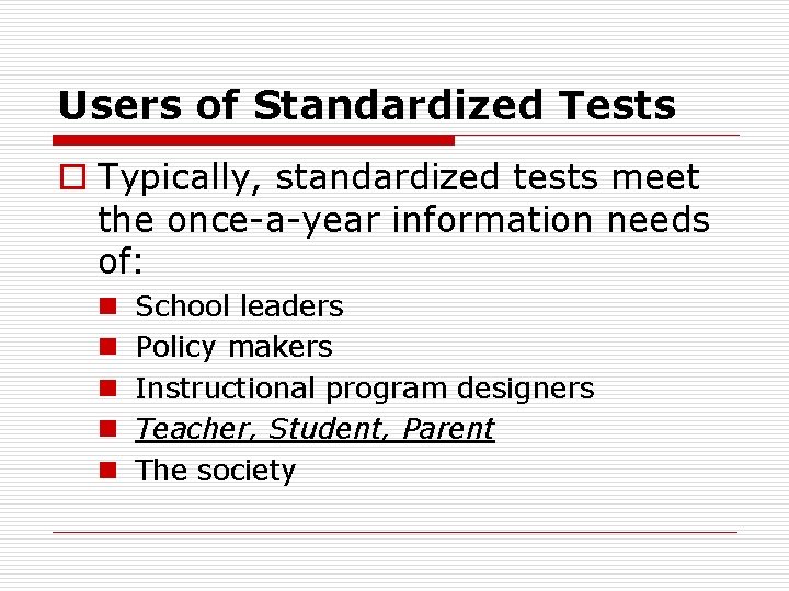 Users of Standardized Tests o Typically, standardized tests meet the once-a-year information needs of: