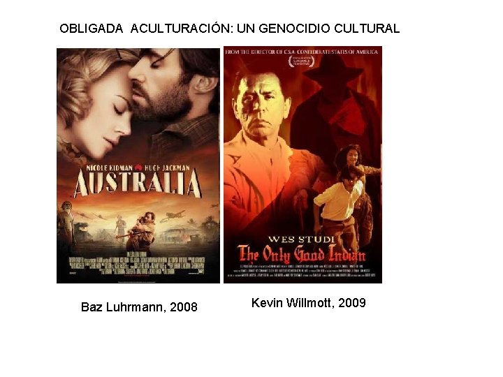 OBLIGADA ACULTURACIÓN: UN GENOCIDIO CULTURAL Baz Luhrmann, 2008 Kevin Willmott, 2009 