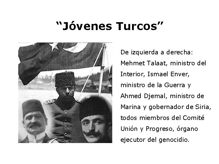 “Jóvenes Turcos” De izquierda a derecha: Mehmet Talaat, ministro del Interior, Ismael Enver, ministro