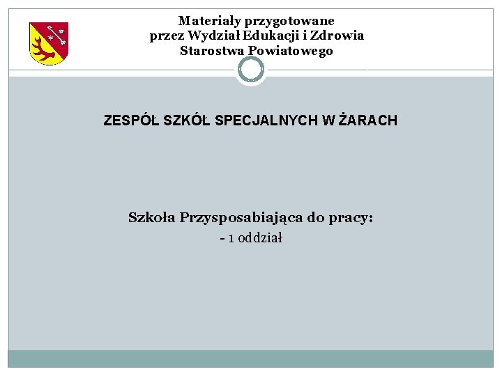 Materiały przygotowane przez Wydział Edukacji i Zdrowia Starostwa Powiatowego ZESPÓŁ SZKÓŁ SPECJALNYCH W ŻARACH