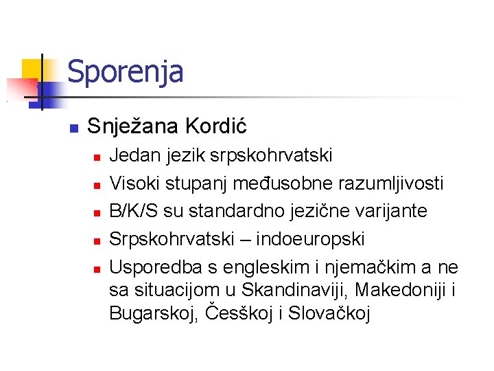 Sporenja Snježana Kordić Jedan jezik srpskohrvatski Visoki stupanj međusobne razumljivosti B/K/S su standardno jezične