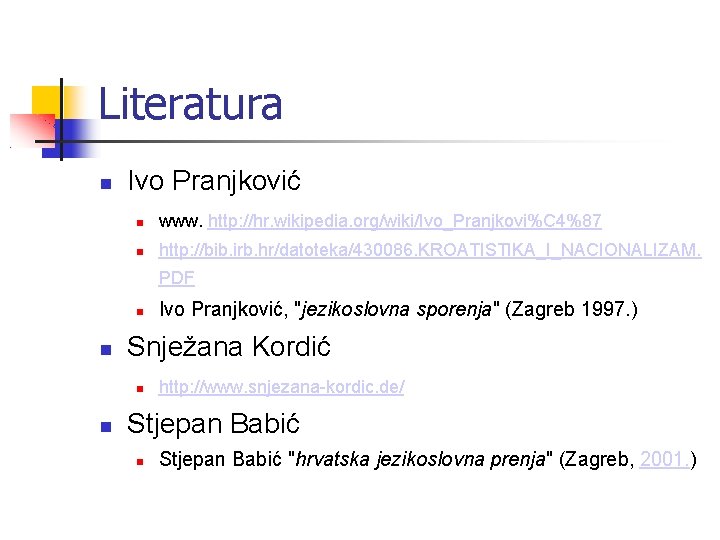 Literatura Ivo Pranjković www. http: //hr. wikipedia. org/wiki/Ivo_Pranjkovi%C 4%87 http: //bib. irb. hr/datoteka/430086. KROATISTIKA_I_NACIONALIZAM.