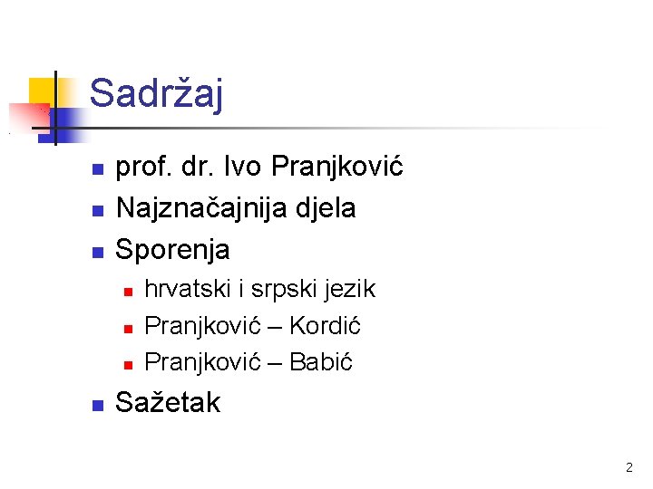 Sadržaj prof. dr. Ivo Pranjković Najznačajnija djela Sporenja hrvatski i srpski jezik Pranjković –