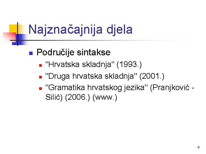 Najznačajnija djela Područije sintakse "Hrvatska skladnja" (1993. ) "Druga hrvatska skladnja" (2001. ) "Gramatika
