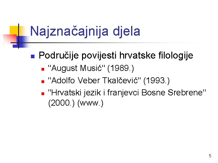 Najznačajnija djela Područije povijesti hrvatske filologije "August Musić" (1989. ) "Adolfo Veber Tkalčević" (1993.
