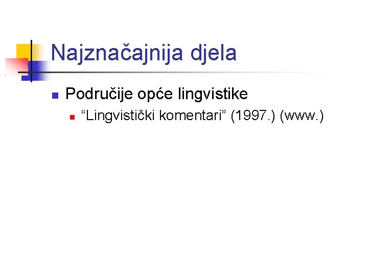 Najznačajnija djela Područije opće lingvistike “Lingvistički komentari” (1997. ) (www. ) 
