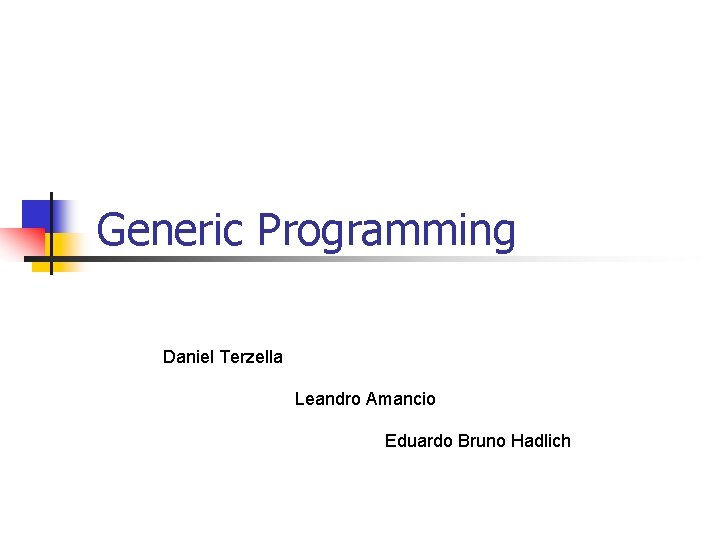 Generic Programming Daniel Terzella Leandro Amancio Eduardo Bruno Hadlich 