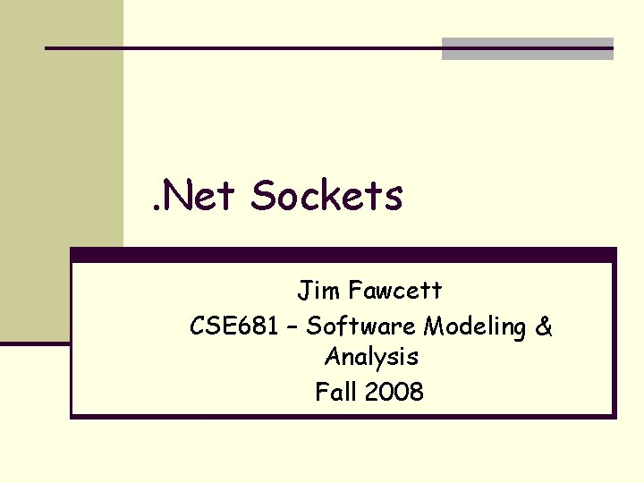 . Net Sockets Jim Fawcett CSE 681 – Software Modeling & Analysis Fall 2008