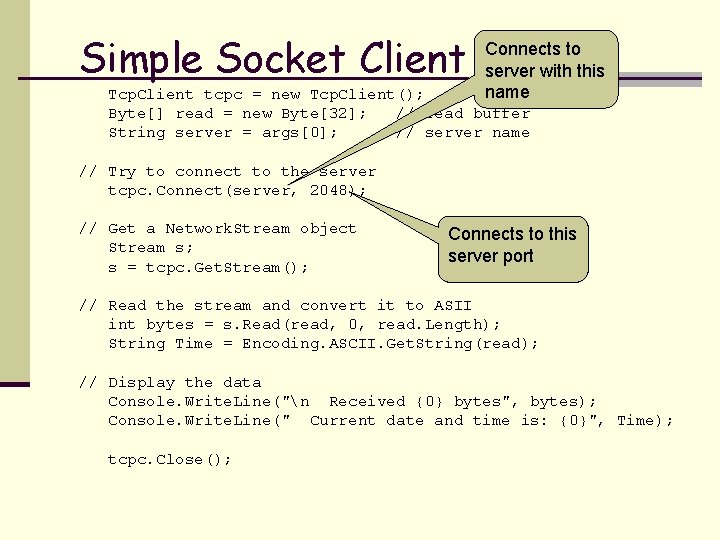 Simple Socket Client Connects to server with this name Tcp. Client tcpc = new