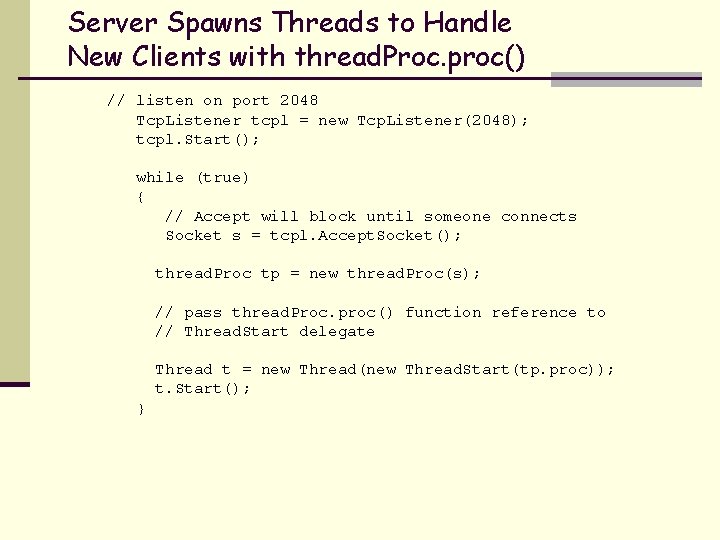 Server Spawns Threads to Handle New Clients with thread. Proc. proc() // listen on
