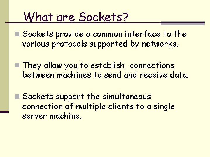 What are Sockets? n Sockets provide a common interface to the various protocols supported