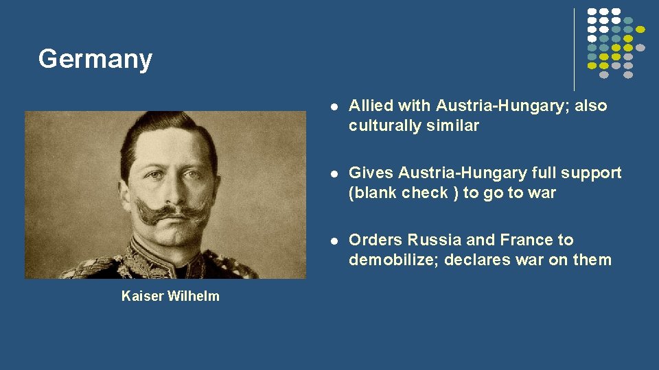 Germany Kaiser Wilhelm l Allied with Austria-Hungary; also culturally similar l Gives Austria-Hungary full