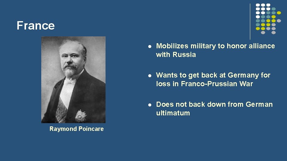 France Raymond Poincare l Mobilizes military to honor alliance with Russia l Wants to