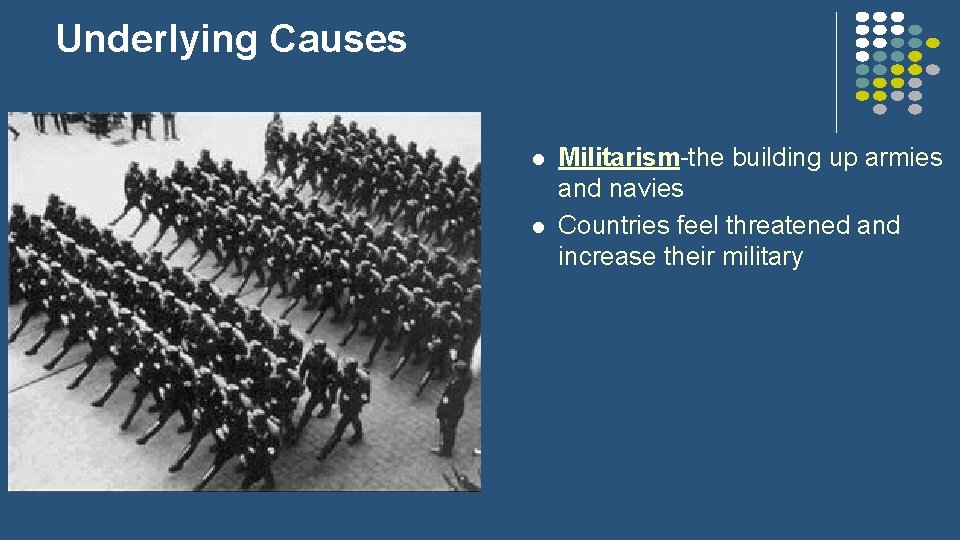 Underlying Causes l l Militarism-the building up armies and navies Countries feel threatened and