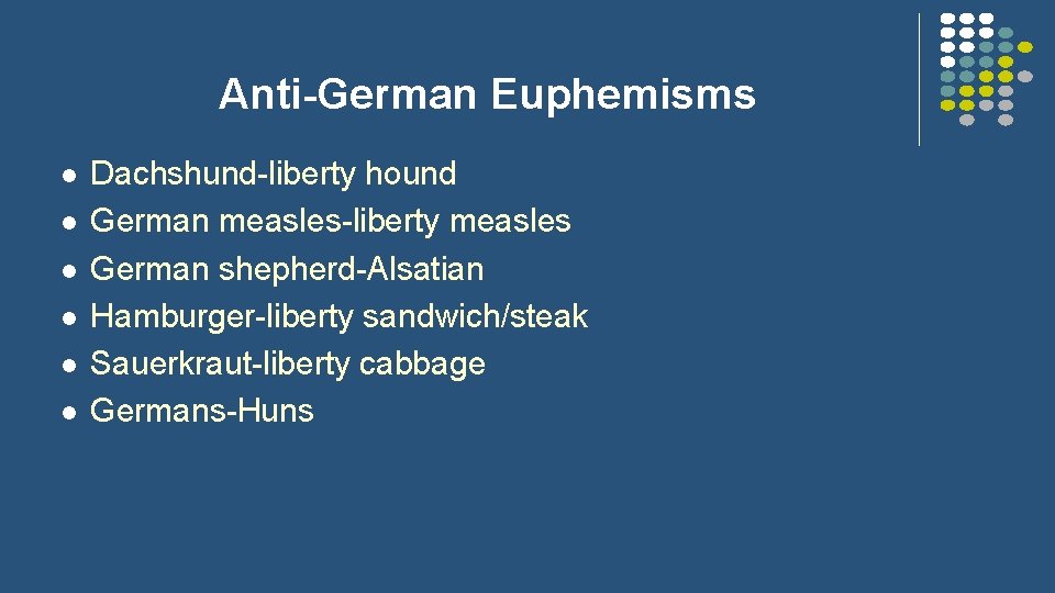 Anti-German Euphemisms l l l Dachshund-liberty hound German measles-liberty measles German shepherd-Alsatian Hamburger-liberty sandwich/steak