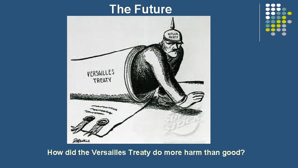 The Future How did the Versailles Treaty do more harm than good? 