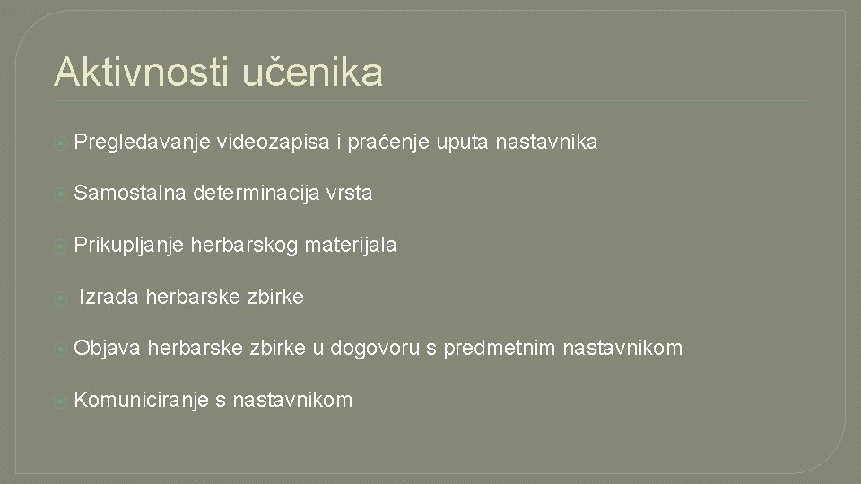 Aktivnosti učenika ⦿ Pregledavanje videozapisa i praćenje uputa nastavnika ⦿ Samostalna determinacija vrsta ⦿