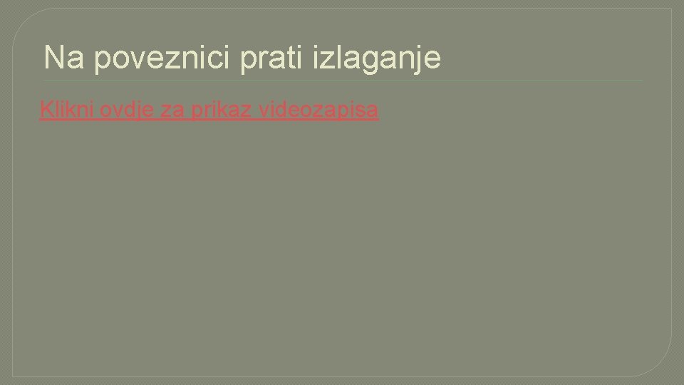 Na poveznici prati izlaganje Klikni ovdje za prikaz videozapisa 