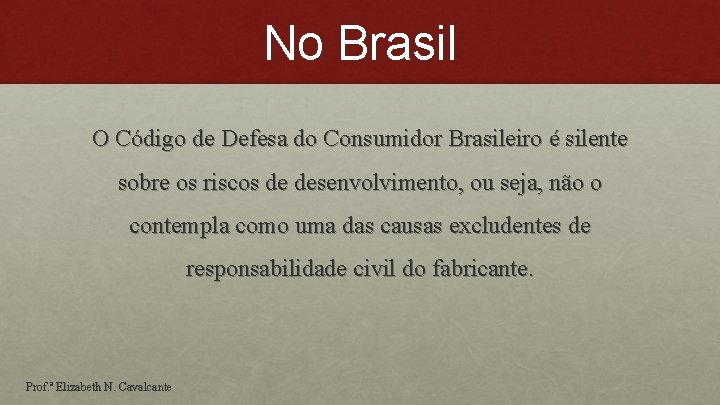 No Brasil O Código de Defesa do Consumidor Brasileiro é silente sobre os riscos