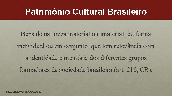 Patrimônio Cultural Brasileiro Bens de natureza material ou imaterial, de forma individual ou em