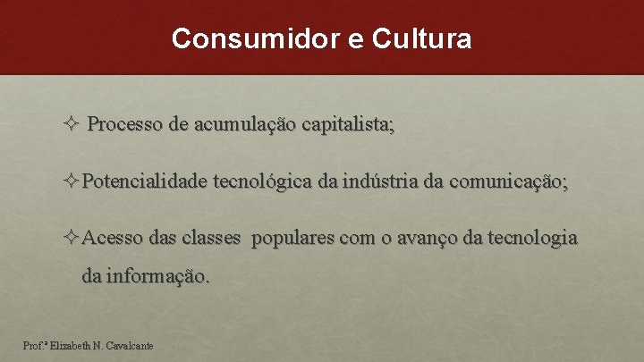Consumidor e Cultura ² Processo de acumulação capitalista; ²Potencialidade tecnológica da indústria da comunicação;
