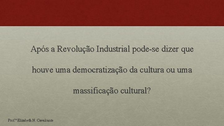 Após a Revolução Industrial pode-se dizer que houve uma democratização da cultura ou uma