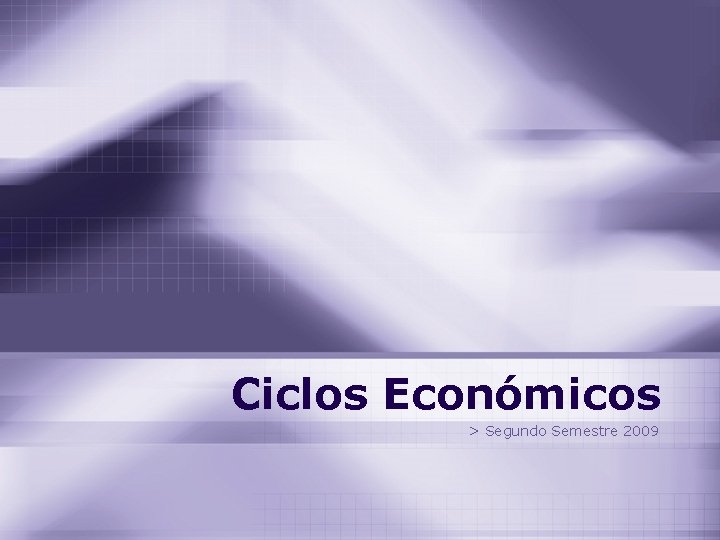 Ciclos Económicos > Segundo Semestre 2009 Ciclos Económicos > Segundo Semestre 2009