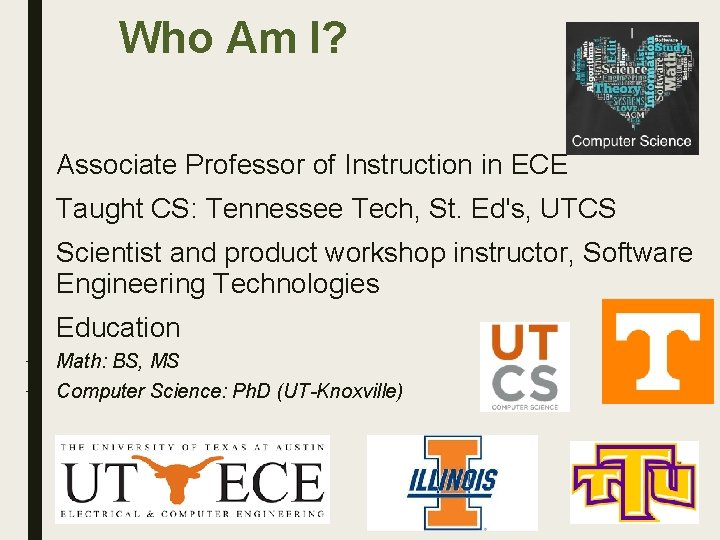 Who Am I? ■ Associate Professor of Instruction in ECE ■ Taught CS: Tennessee