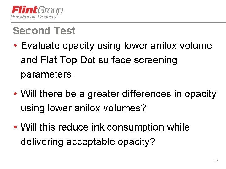 Second Test • Evaluate opacity using lower anilox volume and Flat Top Dot surface