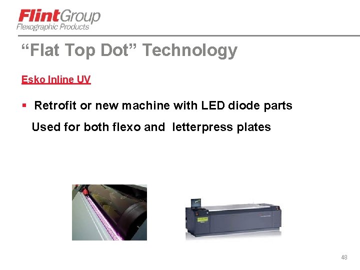 “Flat Top Dot” Technology Esko Inline UV § Retrofit or new machine with LED