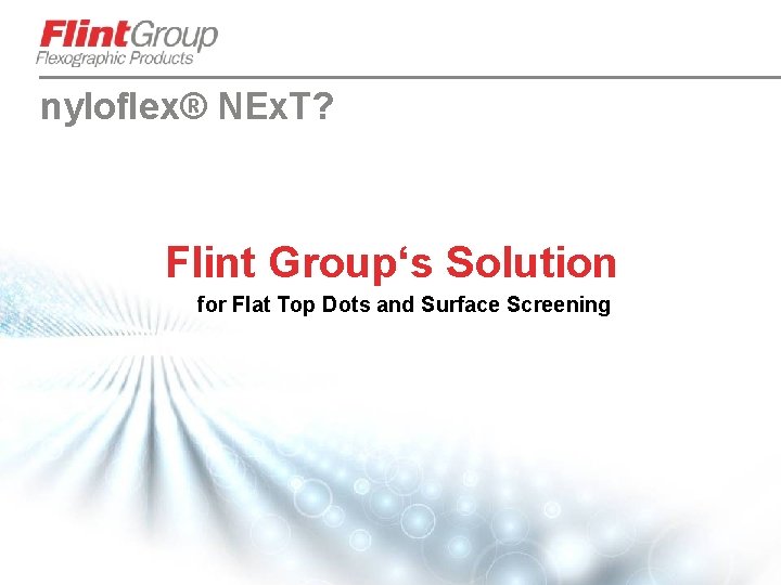 nyloflex® NEx. T? Flint Group‘s Solution for Flat Top Dots and Surface Screening 49