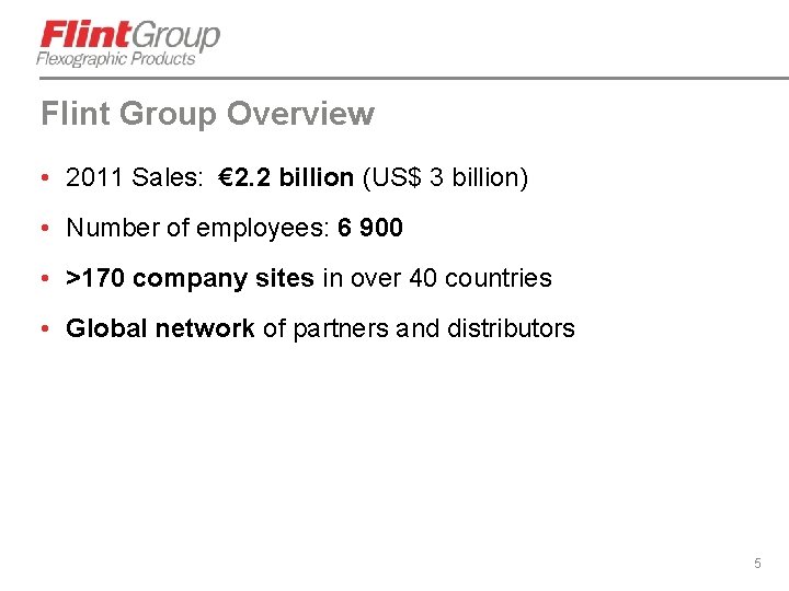 Flint Group Overview • 2011 Sales: € 2. 2 billion (US$ 3 billion) •