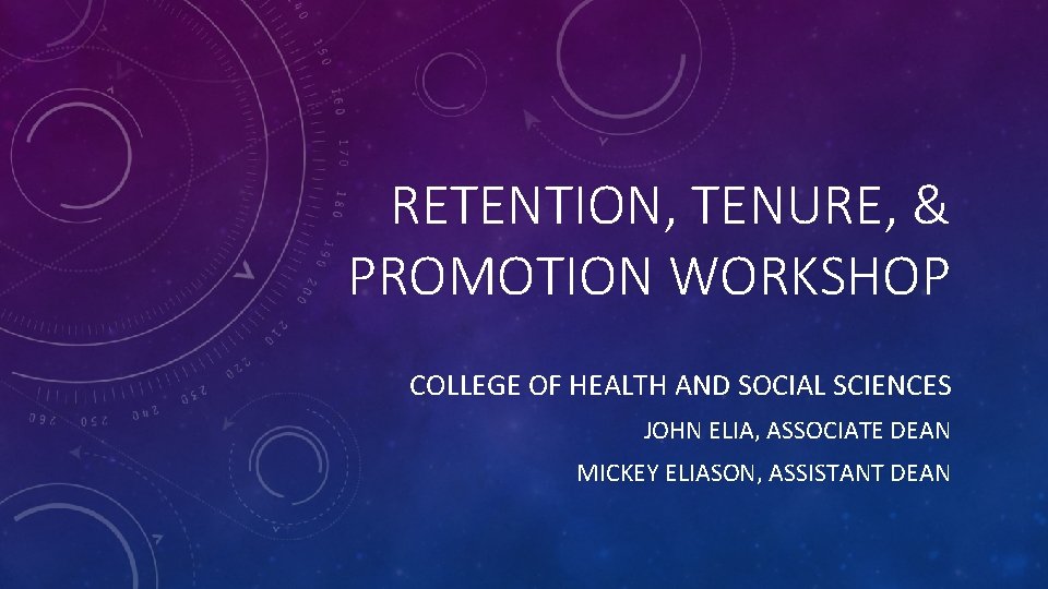 RETENTION, TENURE, & PROMOTION WORKSHOP COLLEGE OF HEALTH AND SOCIAL SCIENCES JOHN ELIA, ASSOCIATE