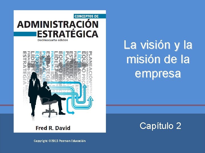La visión y la misión de la empresa Capítulo 2 Copyright © 2013 Pearson